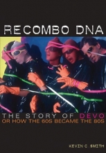 Cover art for Recombo DNA: The Story Of Devo, Or How the 60s Became the 80s