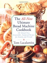 Cover art for The All New Ultimate Bread Machine Cookbook: 101 Brand New Irresistible Foolproof Recipes For Family And Friends