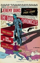 Cover art for The Dark Chronicles: A Spy Trilogy: Free Agent; Song of Treason; The Moscow Option