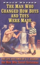 Cover art for The Man Who Changed How Boys and Toys Were Made: The Life and Times of A. C. Gilbert, the Man Who Saved Christmas