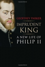 Cover art for Imprudent King: A New Life of Philip II