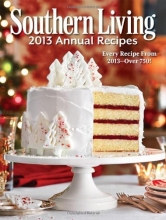Cover art for Southern Living 2013 Annual Recipes: Every Recipe From 2013 -- over 750! (Southern Living Annual Recipes)