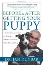 Cover art for Before and After Getting Your Puppy: The Positive Approach to Raising a Happy, Healthy, and Well-Behaved Dog