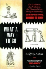 Cover art for What a Way to Go: The Guillotine, the Pendulum, the Thousand Cuts, the Spanish Donkey, and 66 Other Ways of Putting Someone to Death