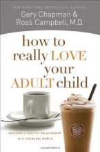 Cover art for How to Really Love Your Adult Child: Building a Healthy Relationship in a Changing World