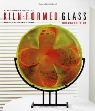Cover art for A Beginner's Guide to Kiln-Formed Glass: * Fused * Slumped * Cast