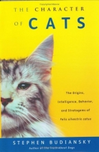 Cover art for The Character of Cats: The Origins, Intelligence, Behavior and Stratagems of Felissilvestris catus