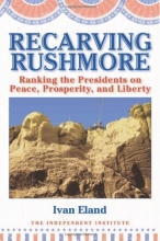 Cover art for Recarving Rushmore: Ranking the Presidents on Peace, Prosperity, and Liberty (Independent Studies in Political Economy)