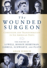 Cover art for The Wounded Surgeon: Confession and Transformation in Six American Poets (Robert Lowell, Elizabeth Bishop, John Berryman, Randall Jarrell, Delmore Schwartz and Sylvia Plath)