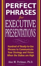 Cover art for Perfect Phrases for Executive Presentations: Hundreds of Ready-to-Use Phrases to Use to Communicate Your Strategy and Vision When the Stakes Are High (Perfect Phrases Series)
