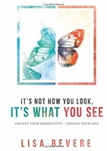 Cover art for It's Not How You Look, It's What You See: Change Your Perspective--Change Your Life