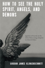 Cover art for How to See the Holy Spirit, Angels, and Demons: Ignatius of Loyola on the Gift of Discerning of Spirits in Church Ethics
