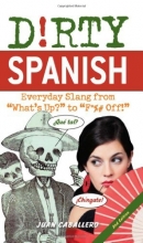 Cover art for Dirty Spanish: Everyday Slang from "What's Up?" to "F*%# Off!" (Dirty Everyday Slang)