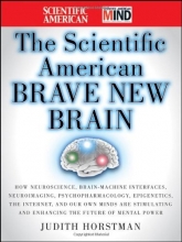 Cover art for The Scientific American Brave New Brain: How Neuroscience, Brain-Machine Interfaces, Neuroimaging, Psychopharmacology, Epigenetics, the Internet, and ... and Enhancing the Future of Mental Power