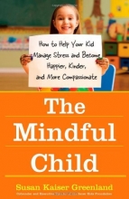 Cover art for The Mindful Child: How to Help Your Kid Manage Stress and Become Happier, Kinder, and More Compassionate