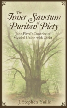Cover art for The Inner Sanctum of Puritan Piety: John Flavel's Doctrine of Mystical Union with Christ