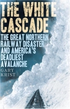 Cover art for The White Cascade: The Great Northern Railway Disaster and America's Deadliest Avalanche