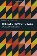 Cover art for The Election of Grace: A Riddle without a Resolution? (Kantzer Lectures in Revealed Theology (KLRT))