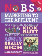Cover art for No B.S. Marketing to the Affluent: The No Holds Barred, Kick Butt, Take No Prisoners Guide to Getting Really Rich