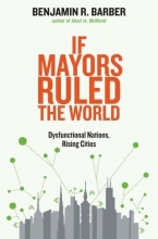 Cover art for If Mayors Ruled the World: Dysfunctional Nations, Rising Cities