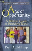Cover art for Age of Opportunity: A Biblical Guide to Parenting Teens (Resources for Changing Lives)