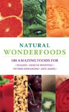 Cover art for Natural Wonderfoods: 100 Amazing Foods for Healing*Immune-Boosting*Fitness-Enhancing*Anti-Aging