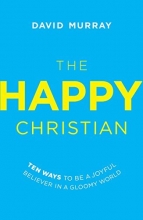 Cover art for The Happy Christian: Ten Ways to Be a Joyful Believer in a Gloomy World