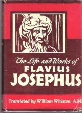 Cover art for The Life and Works of Flavius Josephus - The Learned and Authentic Jewish Historian and Celebrated Warrior... To Which Are Added Seven Dissertations Concerning Jesus Christ, John the Baptist, James the Just, God's Command to Abraham, etc.
