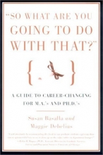 Cover art for So What Are You Going to Do With That?: A Guide for M.A.'s and Ph.D's Seeking Careers Outside the Academy