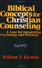 Cover art for Biblical Concepts for Christian Counseling: A Case for Integrating Psychology and Theology