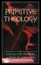 Cover art for Primitive Theology: The Collected Primers (John Gerstner (1914-1996))