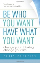 Cover art for Be Who You Want, Have What You Want: Change Your Thinking, Change Your Life
