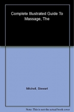 Cover art for The Complete Illustrated Guide To Massage - A Step-by-step Approach To The Healing Art Of Touch