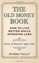 Cover art for The Old Money Book: How To Live Better While Spending Less: Secrets of America's Upper Class