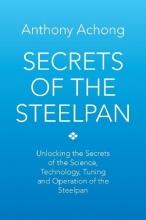 Cover art for Secrets of the Steelpan: Unlocking the Secrets of the Science, Technology, Tuning of the Steelpan