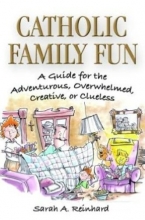 Cover art for Catholic Family Fun - A Guide for the Adventurous, Overwhelmed, Creative or Clueless