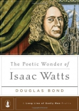 Cover art for The Poetic Wonder of Isaac Watts (Long Line of Godly Men Profiles)