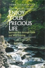 Cover art for Enjoy Your Precious Life: Spiritual Joy Through Faith and Will-Training
