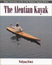 Cover art for The Aleutian Kayak: Origins, Construction, and Use of the Traditional Seagoing Baidarka