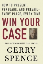 Cover art for Win Your Case: How to Present, Persuade, and Prevail--Every Place, Every Time