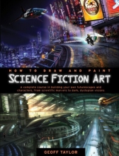 Cover art for How to Draw and Paint Science Fiction Art: A Complete Course in Building Your Own Futurescapes and Characters, from Scientific Marvels to Dark, Dystopian Visions