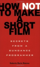 Cover art for How Not to Make a Short Film: Secrets from a Sundance Programmer