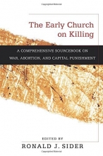 Cover art for The Early Church on Killing: A Comprehensive Sourcebook on War, Abortion, and Capital Punishment