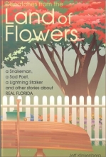 Cover art for Dispatches from the Land of Flowers: A Snake Man, a Sad Poet, a Lightning Stalker and Other Stories About Real Florida