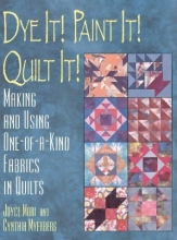 Cover art for Dye It! Paint It! Quilt It!: Making and Using One-Of-A-Kind Fabrics in Quilts