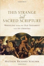 Cover art for This Strange and Sacred Scripture: Wrestling with the Old Testament and Its Oddities