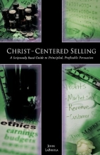 Cover art for Christ-Centered Selling: A Scripturally Based Guide to Principled, Profitable Persuasion