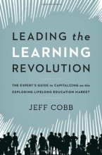 Cover art for Leading the Learning Revolution: The Expert's Guide to Capitalizing on the Exploding Lifelong Education Market