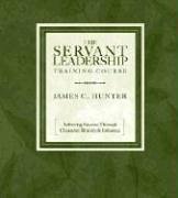 Cover art for The Servant Leadership Training Course: Achieving Success Through Character, Bravery, and Influence