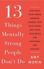 Cover art for 13 Things Mentally Strong People Don't Do: Take Back Your Power, Embrace Change, Face Your Fears, and Train Your Brain for Happiness and Success